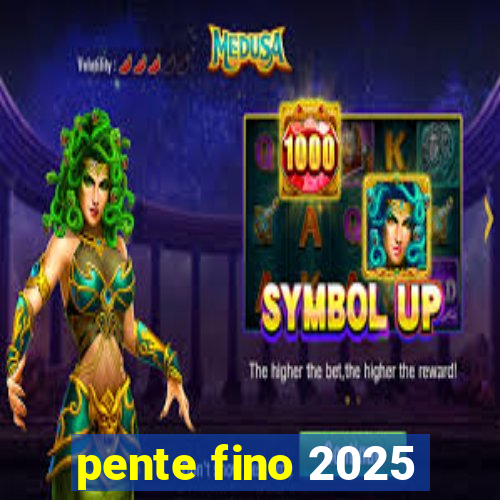 pente fino 2025